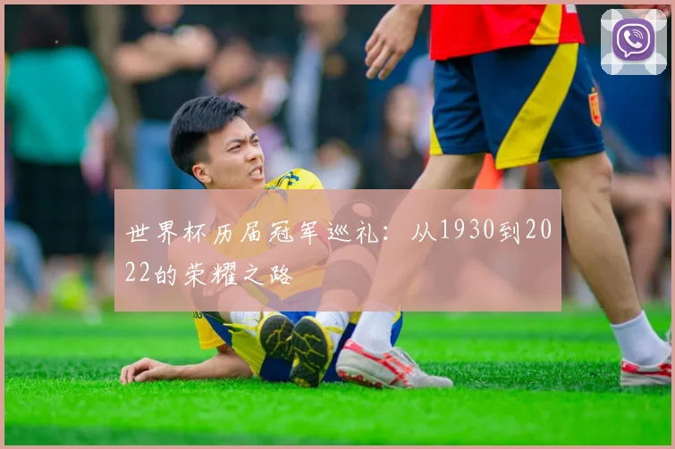 世界杯历届冠军巡礼：从1930到2022的荣耀之路
