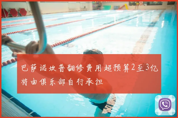 巴萨诺坎普翻修费用超预算2至3亿将由俱乐部自行承担