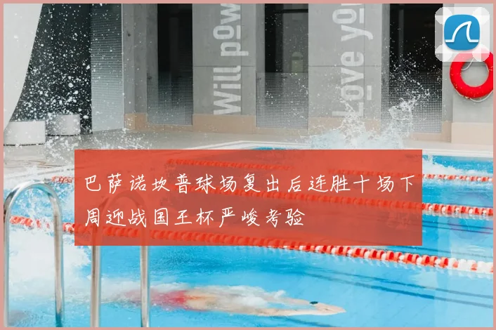 巴萨诺坎普球场复出后连胜十场下周迎战国王杯严峻考验