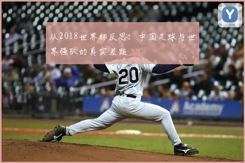 从2018世界杯反思：中国足球与世界强队的真实差距