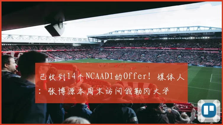 已收到14个NCAAD1的Offer！媒体人：张博源本周末访问俄勒冈大学
