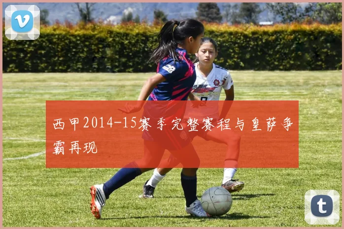 西甲2014-15赛季完整赛程与皇萨争霸再现