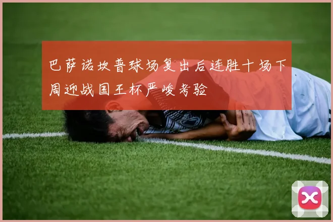 巴萨诺坎普球场复出后连胜十场下周迎战国王杯严峻考验