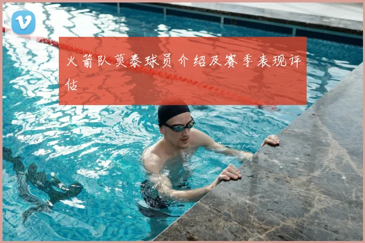火箭队莫泰球员介绍及赛季表现评估