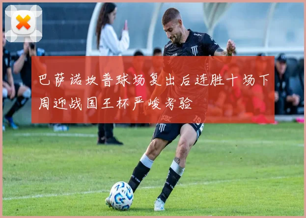 巴萨诺坎普球场复出后连胜十场下周迎战国王杯严峻考验