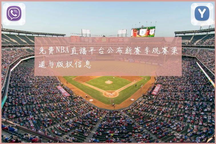 免费NBA直播平台公布新赛季观赛渠道与版权信息