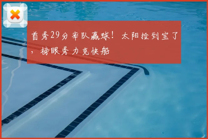 首秀29分率队赢球！太阳捡到宝了，榜眼秀力克快船