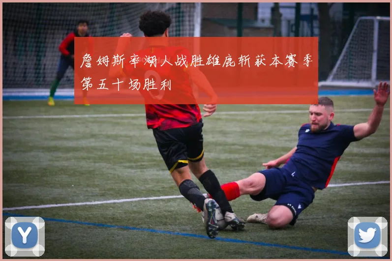 詹姆斯率湖人战胜雄鹿斩获本赛季第五十场胜利