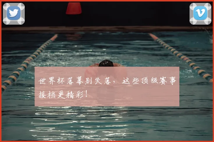 世界杯落幕别失落，这些顶级赛事接档更精彩！
