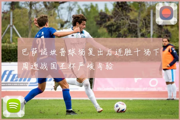 巴萨诺坎普球场复出后连胜十场下周迎战国王杯严峻考验