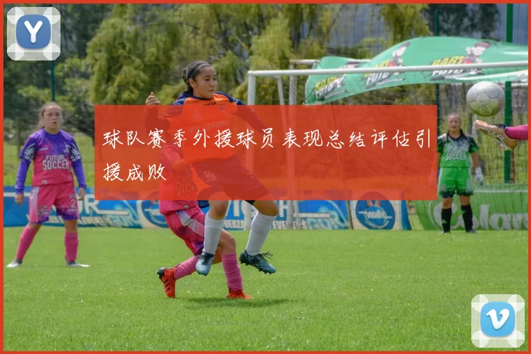 球队赛季外援球员表现总结评估引援成败
