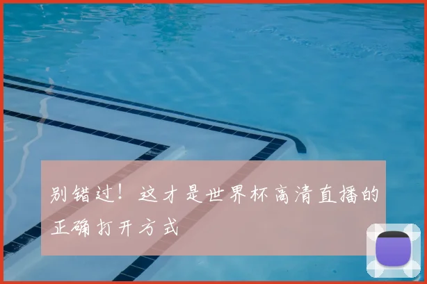 别错过！这才是世界杯高清直播的正确打开方式