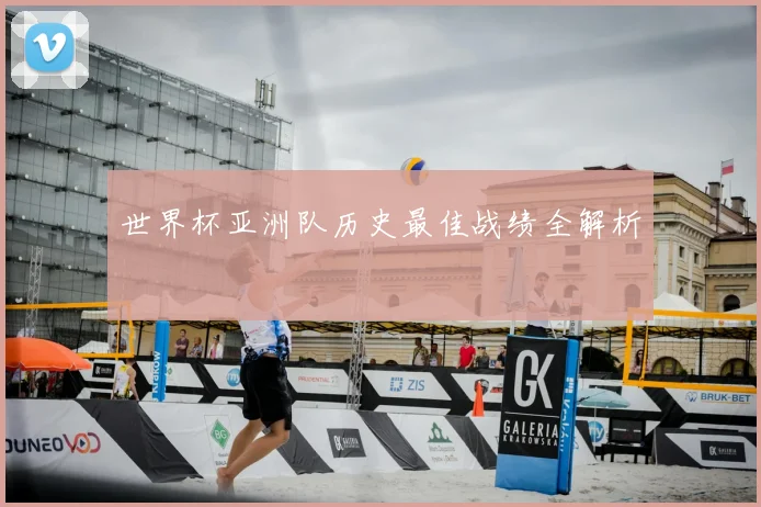 世界杯亚洲队历史最佳战绩全解析