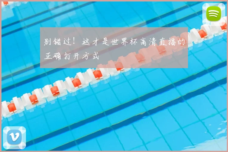 别错过！这才是世界杯高清直播的正确打开方式