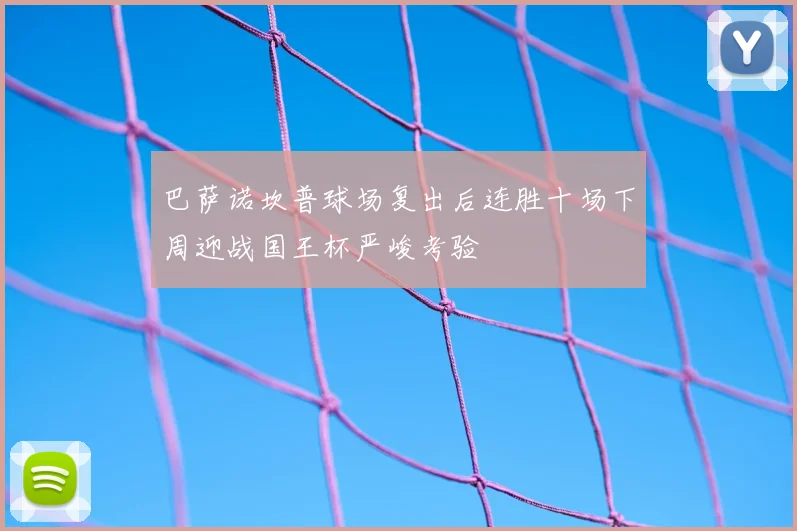 巴萨诺坎普球场复出后连胜十场下周迎战国王杯严峻考验