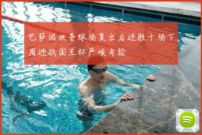 巴萨诺坎普球场复出后连胜十场下周迎战国王杯严峻考验