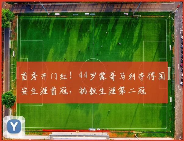 首秀开门红！44岁蒙哥马利夺得国安生涯首冠，执教生涯第二冠